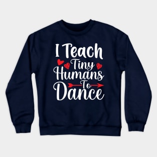 I Teach Tiny Humans To Dance Crewneck Sweatshirt